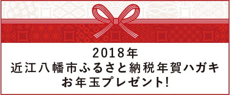 2018年 近江八幡市ふるさと納税年賀ハガキお年玉プレゼント!